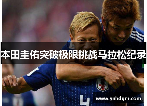 本田圭佑突破极限挑战马拉松纪录